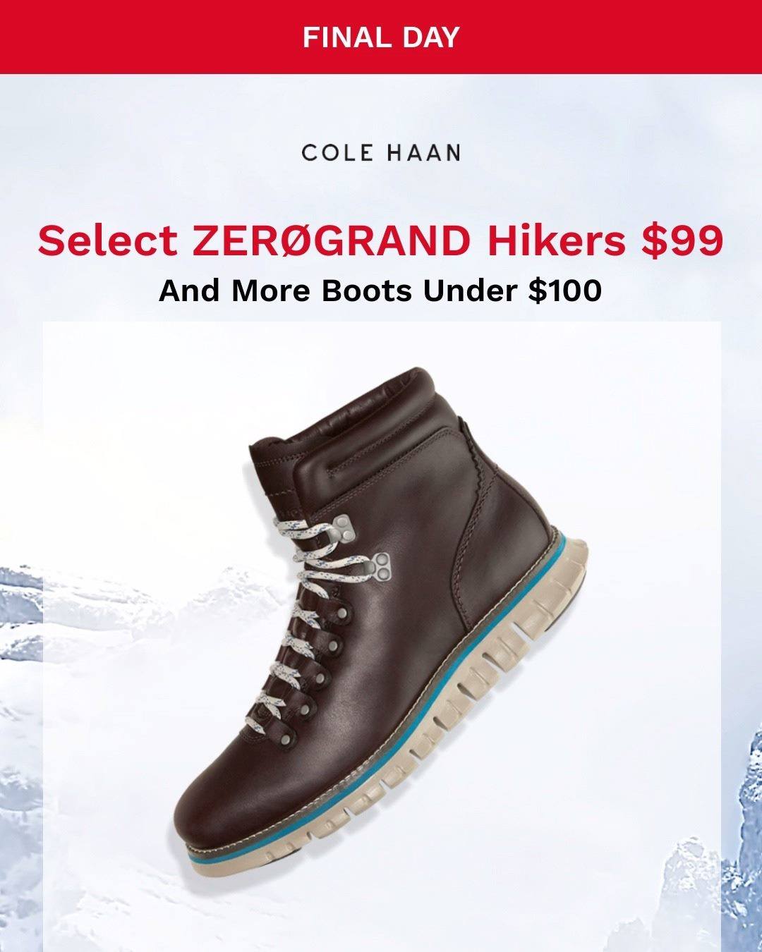 FINAL DAY: Select ZERØGRAND hikers $99 and more boots under $100. 