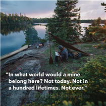 Encompassing more than 1,000,000 acres along the US-Canada border, the Boundary Waters Canoe Area Wilderness is in peril. Aided by the Trump administration, a Chilean company is pushing for an irresponsible, dangerous and toxic sulfide-ore copper mine on the park’s boundary. Join Patagonia ambassador Nathaniel Riverhorse Nakadate as he paddles through the BWCAW to give voice to a silent, pristine place. 
