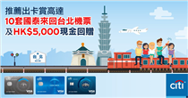【Citi信用卡現有客戶立即推薦享高達10套國泰來回台北機票及HK$5,000現金回贈！】