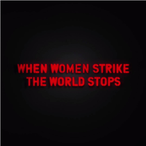 "When Women Strike The World Stops"