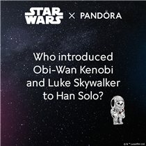 【Star Wars™測驗班002：喚醒對Han Solo的回憶】 運用你的內在潛能，立即開始Star Wars™小測試！不妨配戴起你喜愛的Star Wars™系列全新串飾，再次重拾你對這套電影的記憶吧！ 是誰將Obi-Wan Kenobi與Luke Skywalker介紹給Han Solo？...